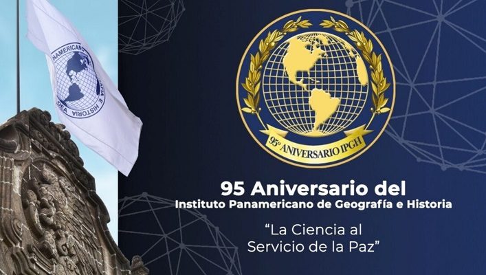 95º Aniversario del Instituto Panamericano de Geografía e Historia (IPGH)